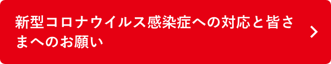 新型コロナウイルス感染症への対応と皆さまへのお願い