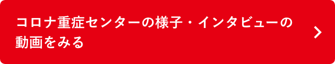 コロナ重症センターの様子・インタビューの動画をみる