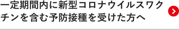 一定期間内に新型コロナウイルスワクチンを含む予防接種を受けた方へ