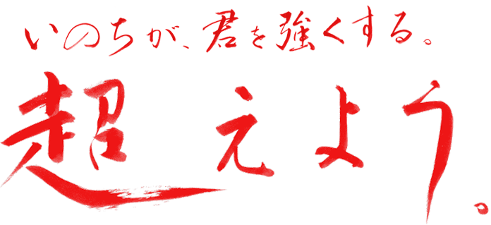 命が、君を強くする。超えよう