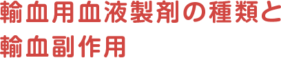 輸血用血液製剤の種類と輸血副作用