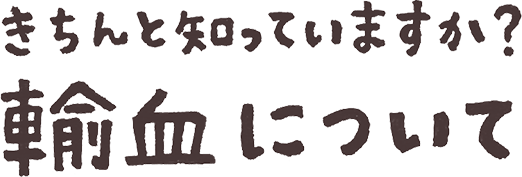 きちんと知っていますか？輸血について